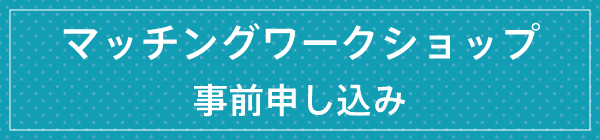 マッチングワークショップ事前申し込み